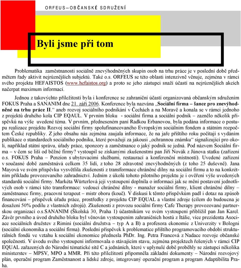 Jednou z takovychto prılezitostı byla i konference se zahranic nı c astı organizovana obc anskym sdruzenım FOKUS Praha a SANANIM dne 21. zarı 2006.