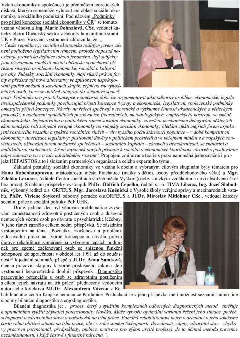 Ve svem vystoupenı zduraznila, ze: á Č v Ceskš republice je socia lnı ekonomika rea lnym jevem, ale nenı podlozena legislativnım ra mcem, protoze doposud neexistuje pra vnicka definice tohoto