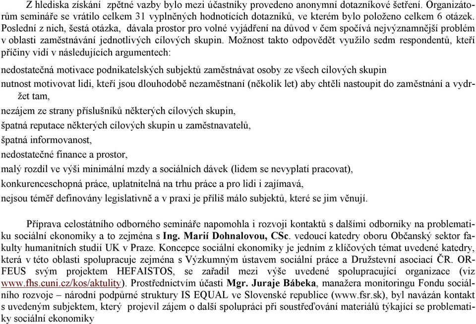 Poslednı z nich, sesta ota zka, davala prostor pro volne vyjadrenı na duvod v c em spocıva nejvyznamnýjsı problem v oblasti zamýstnavanı jednotlivych cılovych skupin.