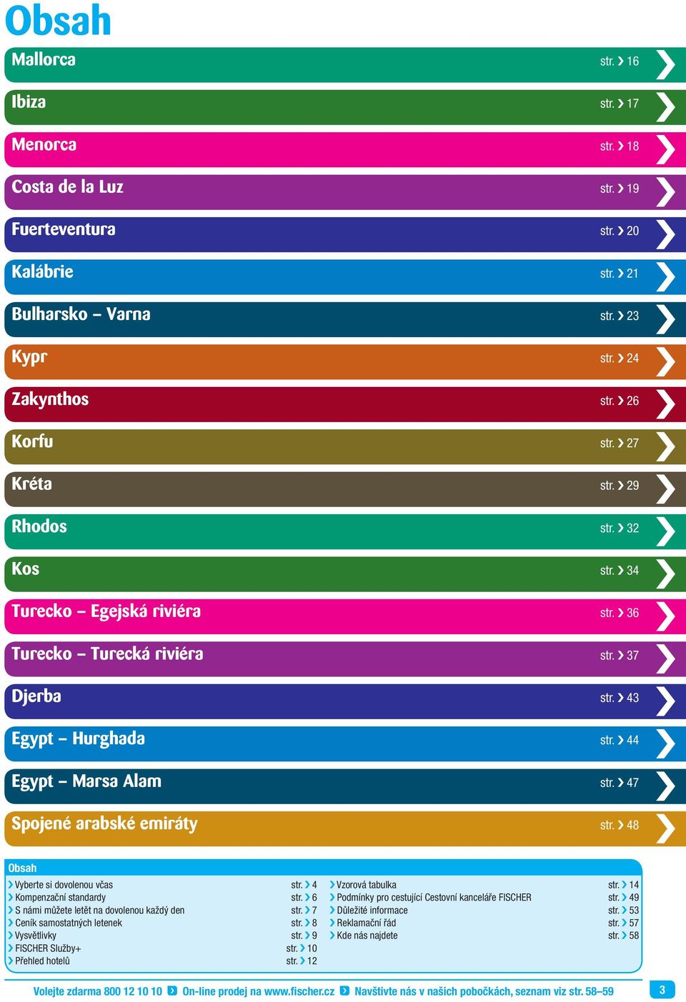 47 Spojené arabské emiráty str. 48 Obsah Vyberte si dovolenou včas str. 4 Kompenzační standardy str. 6 S námi můžete letět na dovolenou každý den str. 7 Ceník samostatných letenek str.