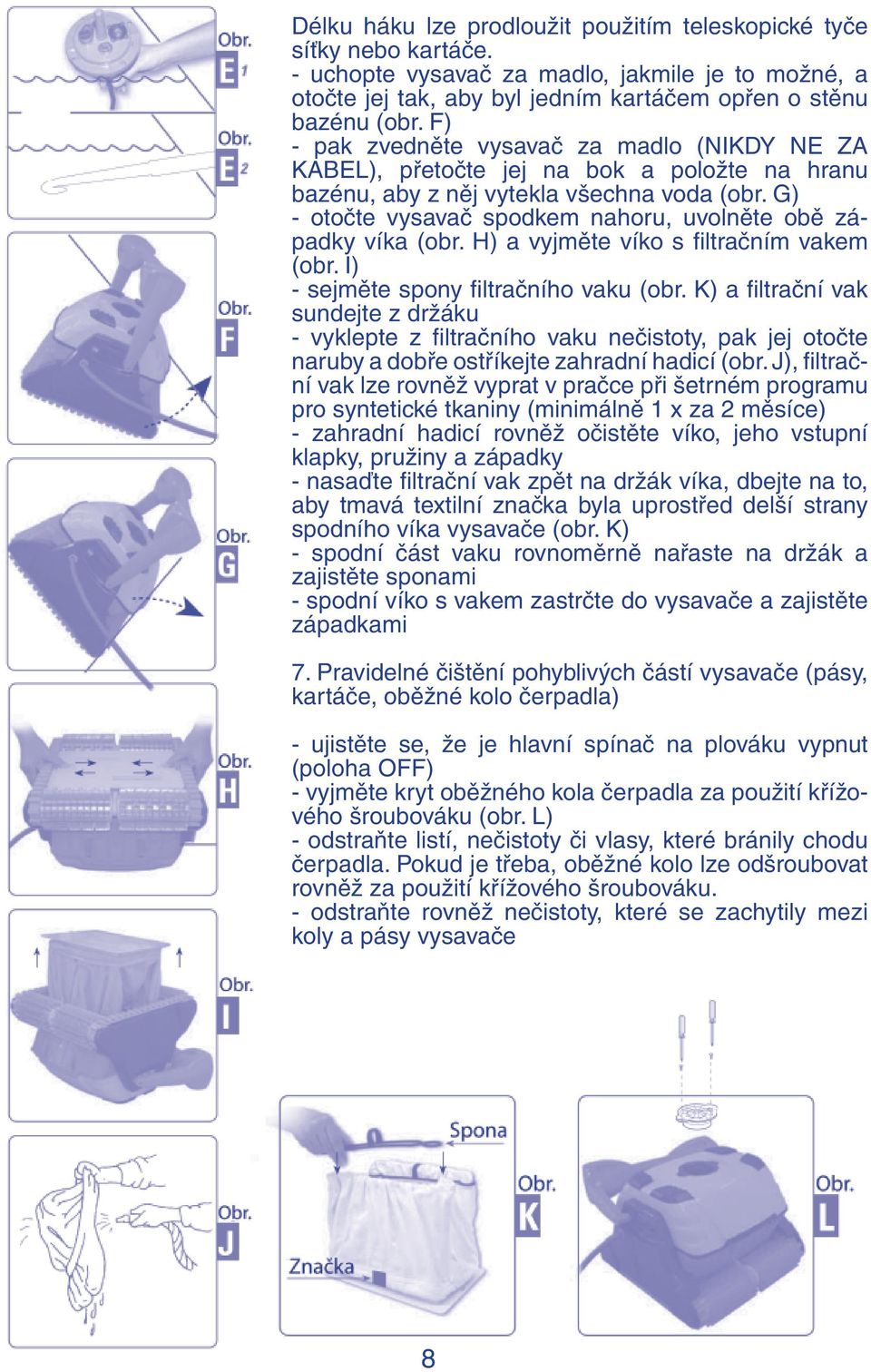 G) - otočte vysavač spodkem nahoru, uvolněte obě západky víka (obr. H) a vyjměte víko s filtračním vakem (obr. I) - sejměte spony filtračního vaku (obr.