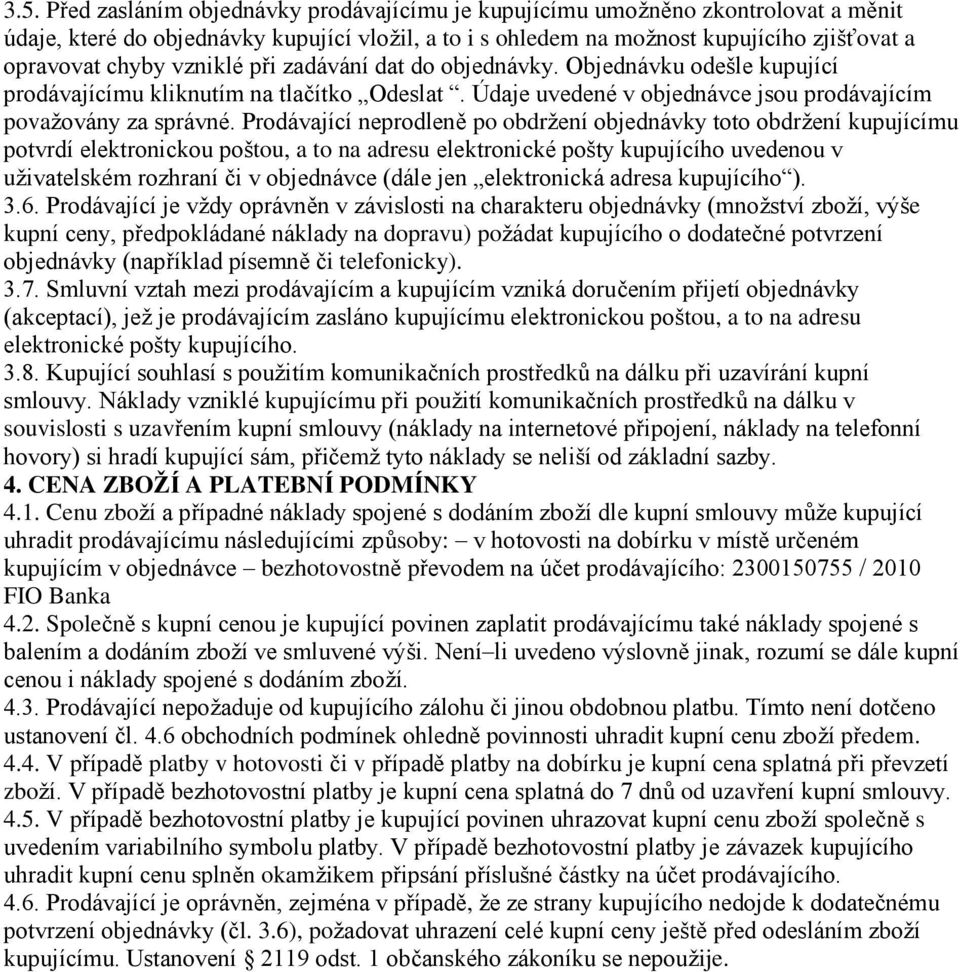 Prodávající neprodleně po obdržení objednávky toto obdržení kupujícímu potvrdí elektronickou poštou, a to na adresu elektronické pošty kupujícího uvedenou v uživatelském rozhraní či v objednávce