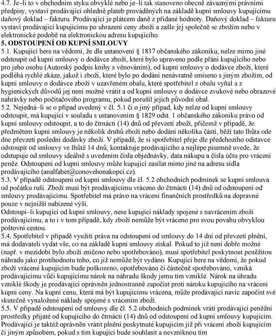 Daňový doklad fakturu vystaví prodávající kupujícímu po uhrazení ceny zboží a zašle jej společně se zbožím nebo v elektronické podobě na elektronickou adresu kupujícího. 5.