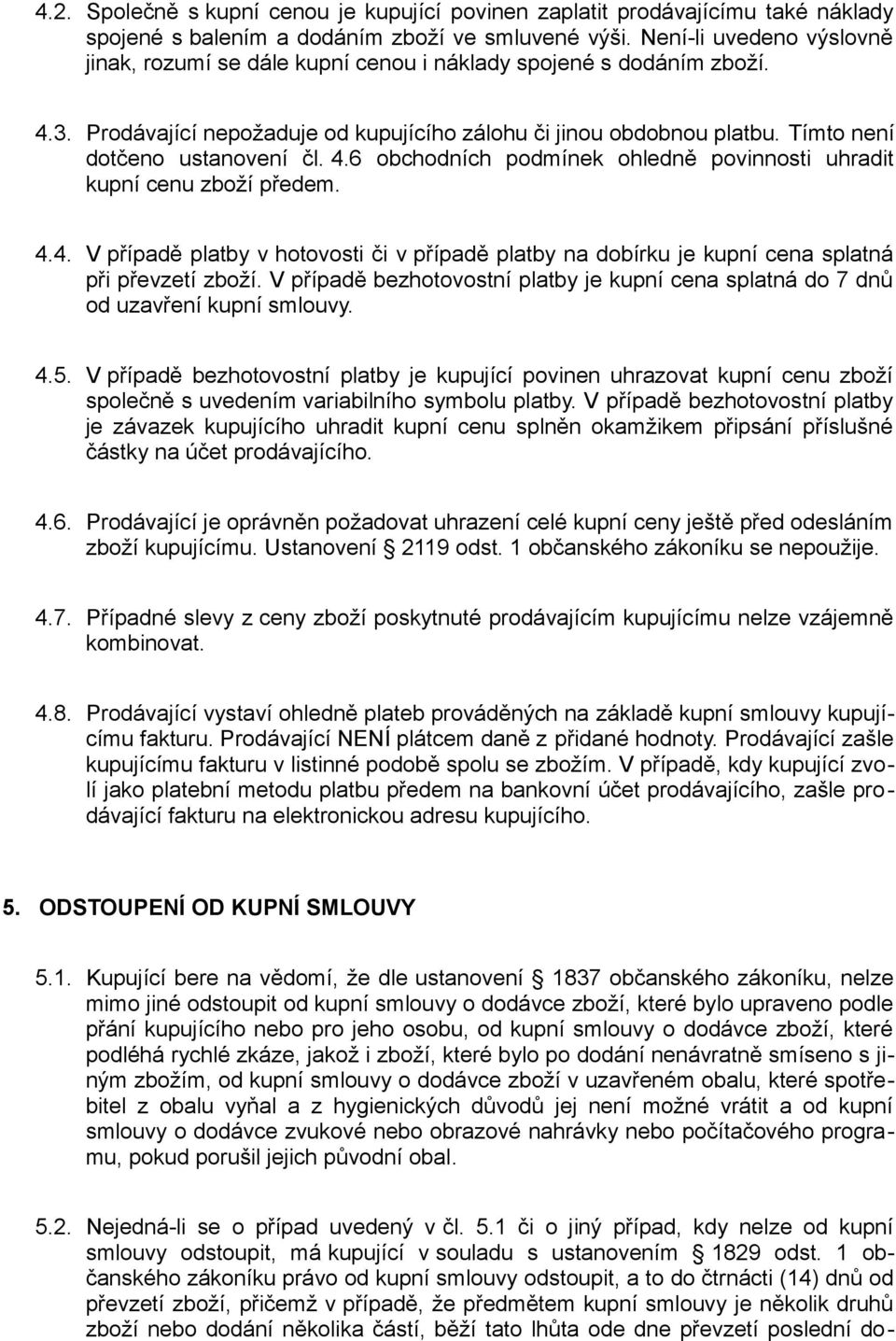 Tímto není dotčeno ustanovení čl. 4.6 obchodních podmínek ohledně povinnosti uhradit kupní cenu zboží předem. 4.4. V případě platby v hotovosti či v případě platby na dobírku je kupní cena splatná při převzetí zboží.