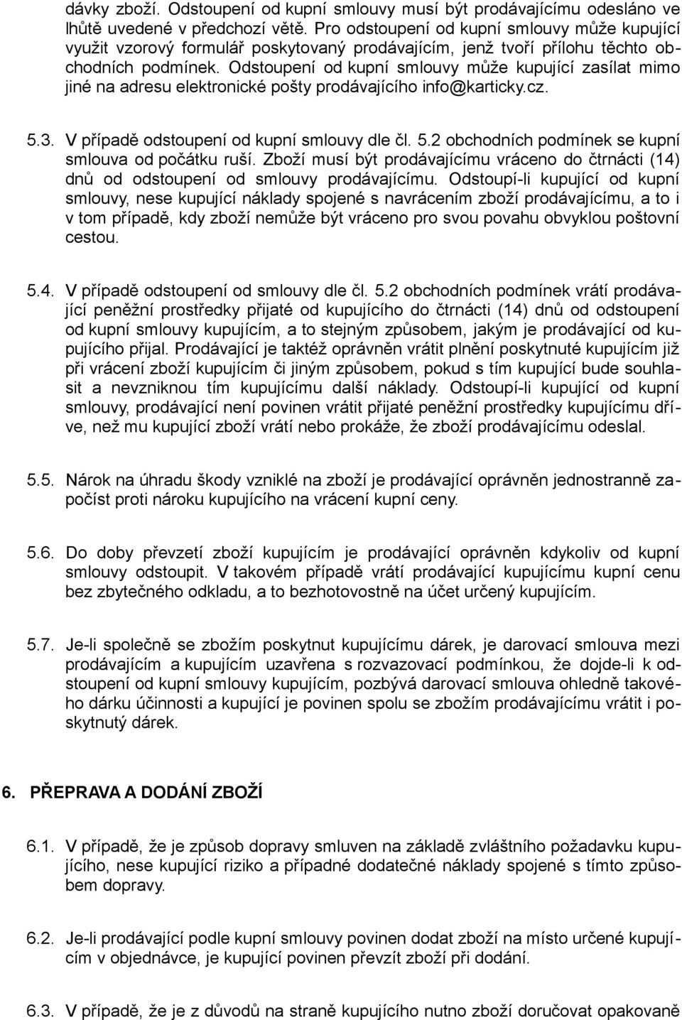 Odstoupení od kupní smlouvy může kupující zasílat mimo jiné na adresu elektronické pošty prodávajícího info@karticky.cz. 5.3. V případě odstoupení od kupní smlouvy dle čl. 5.2 obchodních podmínek se kupní smlouva od počátku ruší.