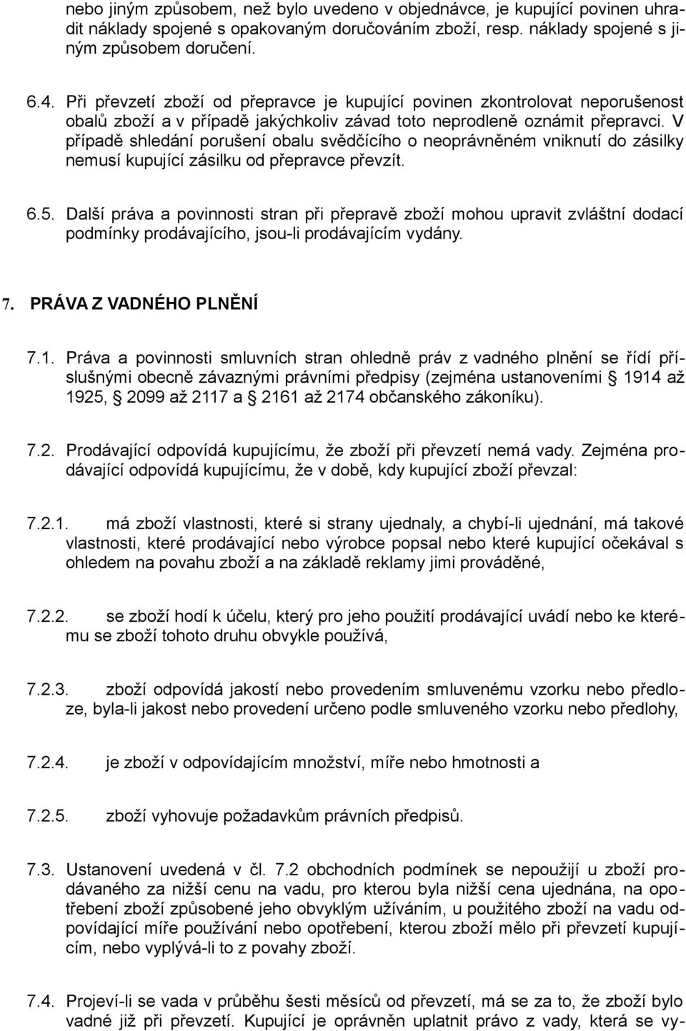 V případě shledání porušení obalu svědčícího o neoprávněném vniknutí do zásilky nemusí kupující zásilku od přepravce převzít. 6.5.