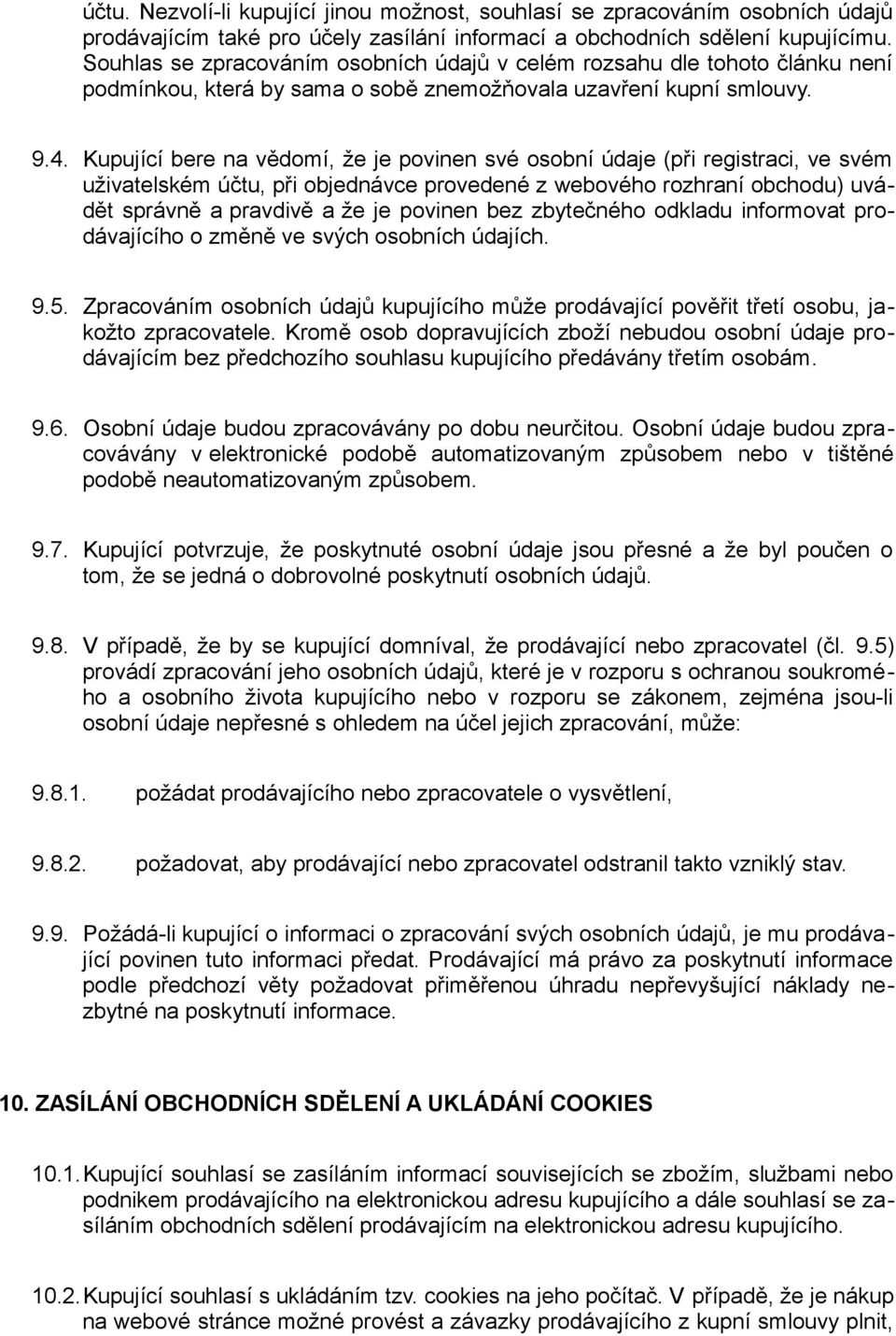 Kupující bere na vědomí, že je povinen své osobní údaje (při registraci, ve svém uživatelském účtu, při objednávce provedené z webového rozhraní obchodu) uvádět správně a pravdivě a že je povinen bez