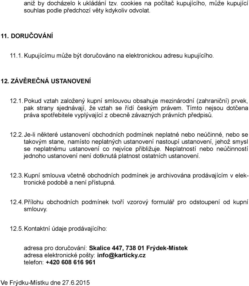 Tímto nejsou dotčena práva spotřebitele vyplývající z obecně závazných právních předpisů. 12.