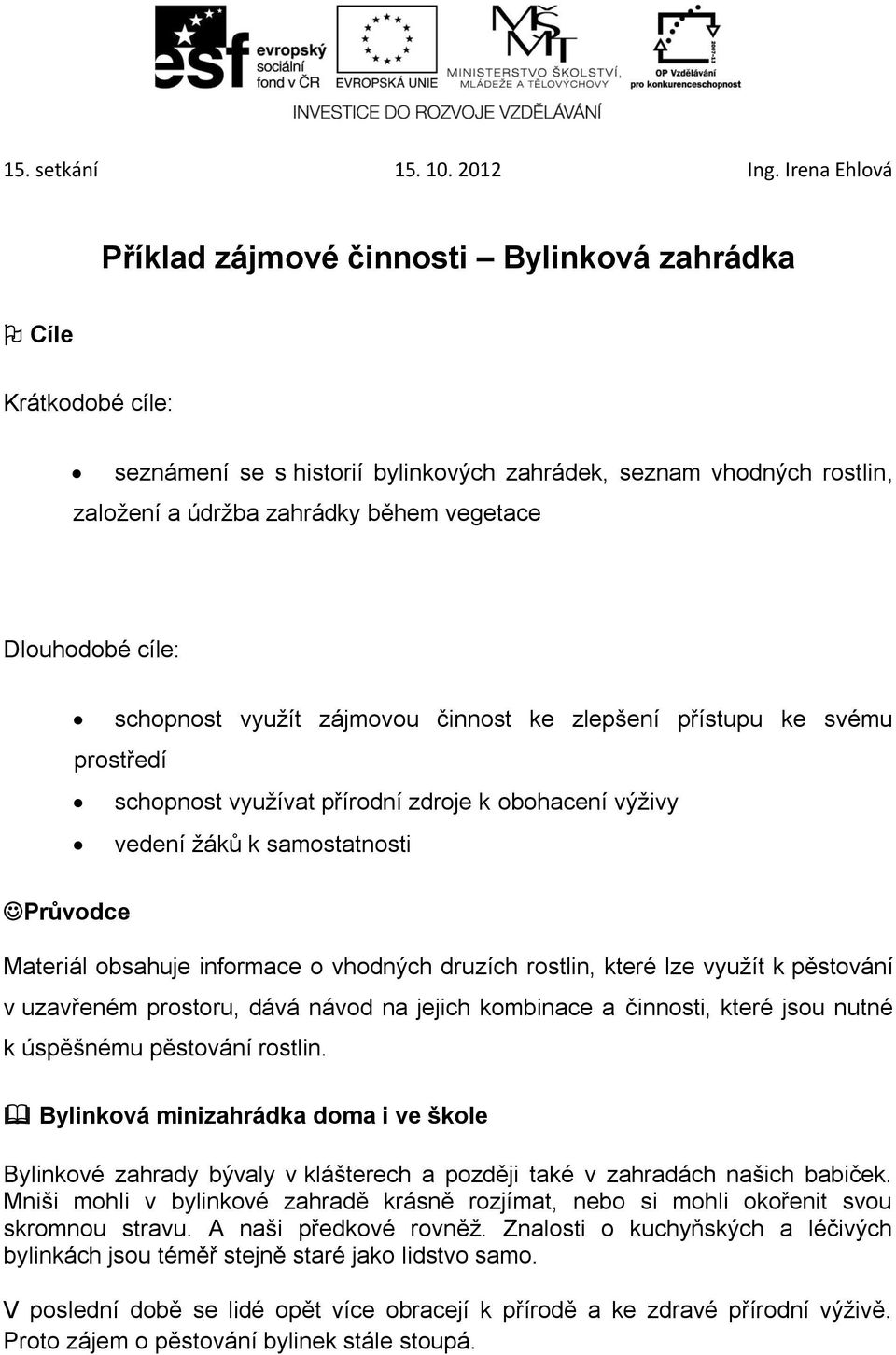 vhodných druzích rostlin, které lze využít k pěstování v uzavřeném prostoru, dává návod na jejich kombinace a činnosti, které jsou nutné k úspěšnému pěstování rostlin.