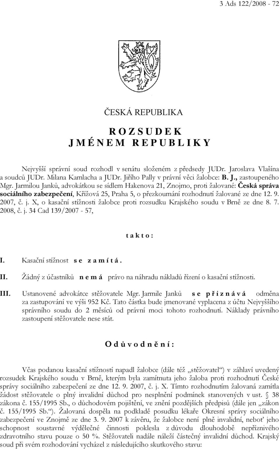 Jarmilou Janků, advokátkou se sídlem Hakenova 21, Znojmo, proti žalované: Česká správa sociálního zabezpečení, Křížová 25, Praha 5, o přezkoumání rozhodnutí žalované ze dne 12. 9. 2007, č. j.