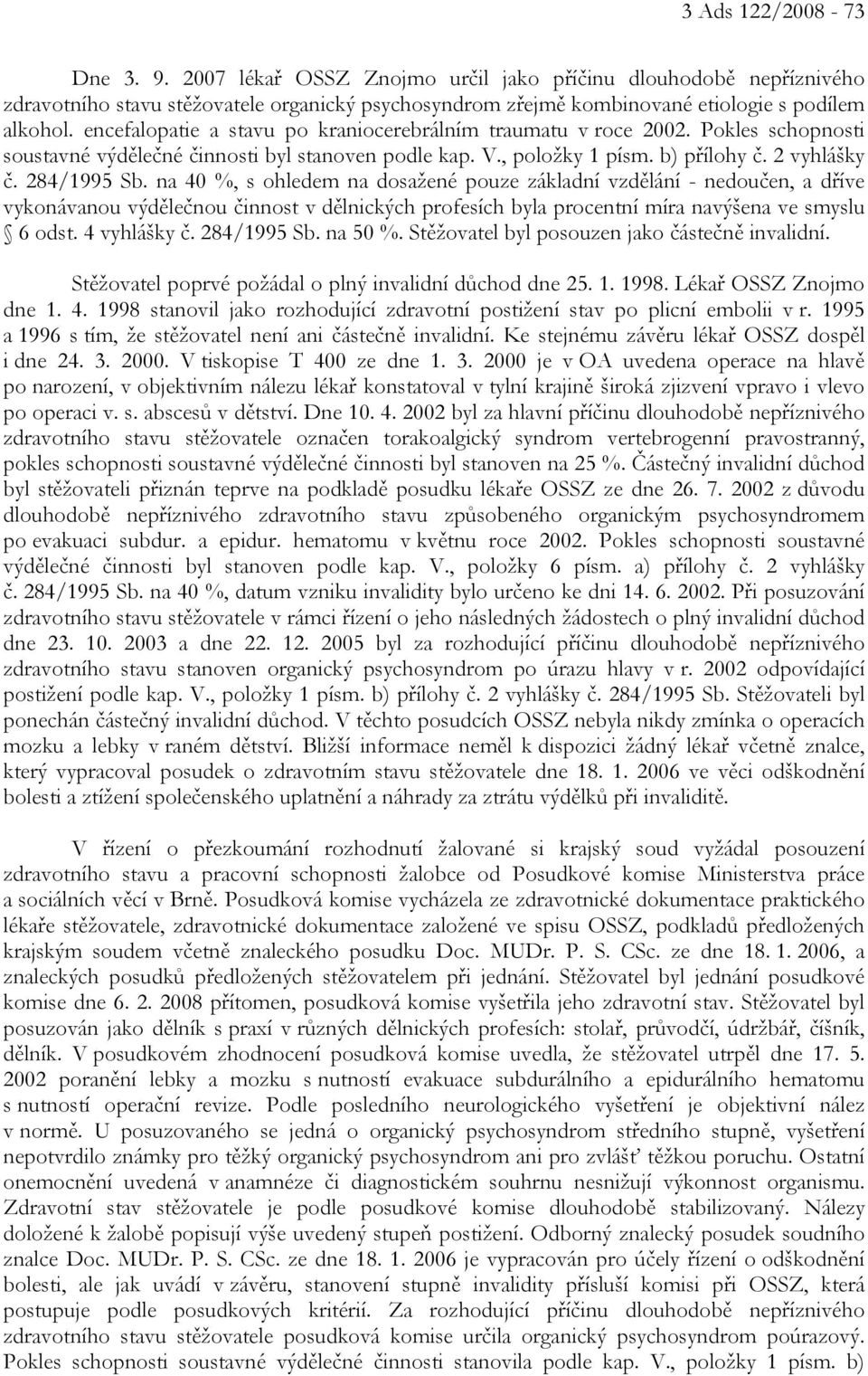 na 40 %, s ohledem na dosažené pouze základní vzdělání - nedoučen, a dříve vykonávanou výdělečnou činnost v dělnických profesích byla procentní míra navýšena ve smyslu 6 odst. 4 vyhlášky č.