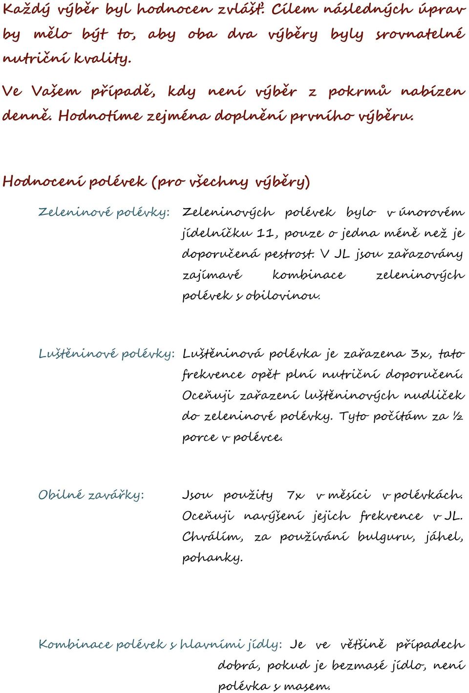 V JL jsou zařazovány zajímavé kombinace zeleninových polévek s obilovinou. Luštěninové polévky: Luštěninová polévka je zařazena 3x, tato frekvence opět plní nutriční doporučení.