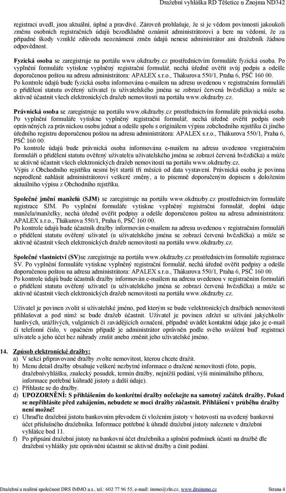 údajů nenese administrátor ani dražebník žádnou odpovědnost. Fyzická osoba se zaregistruje na portálu www.okdrazby.cz prostřednictvím formuláře fyzická osoba.