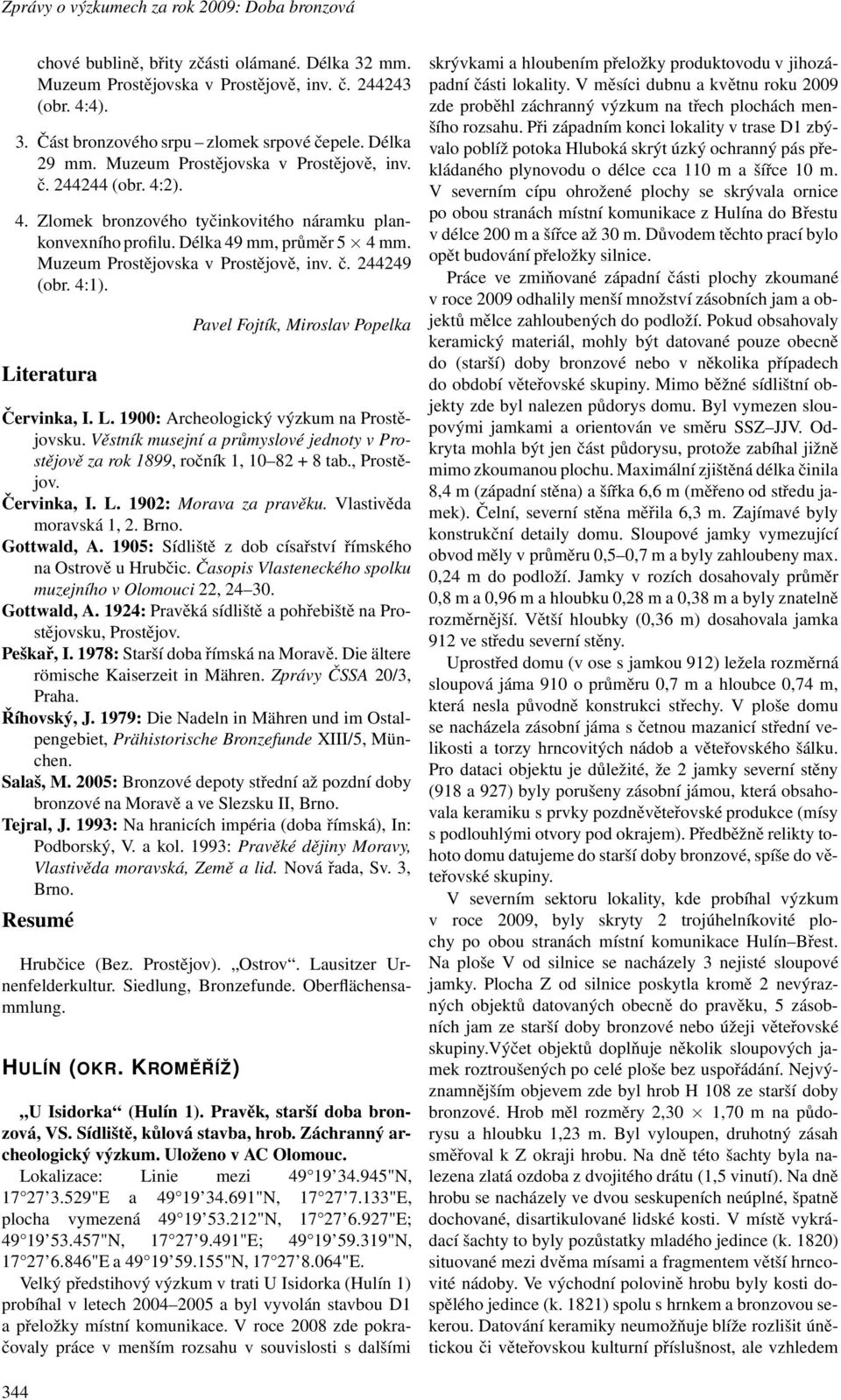 4:1). Literatura Pavel Fojtík, Miroslav Popelka Červinka, I. L. 1900: Archeologický výzkum na Prostějovsku. Věstník musejní a průmyslové jednoty v Prostějově za rok 1899,ročník1, 10 82+8tab.