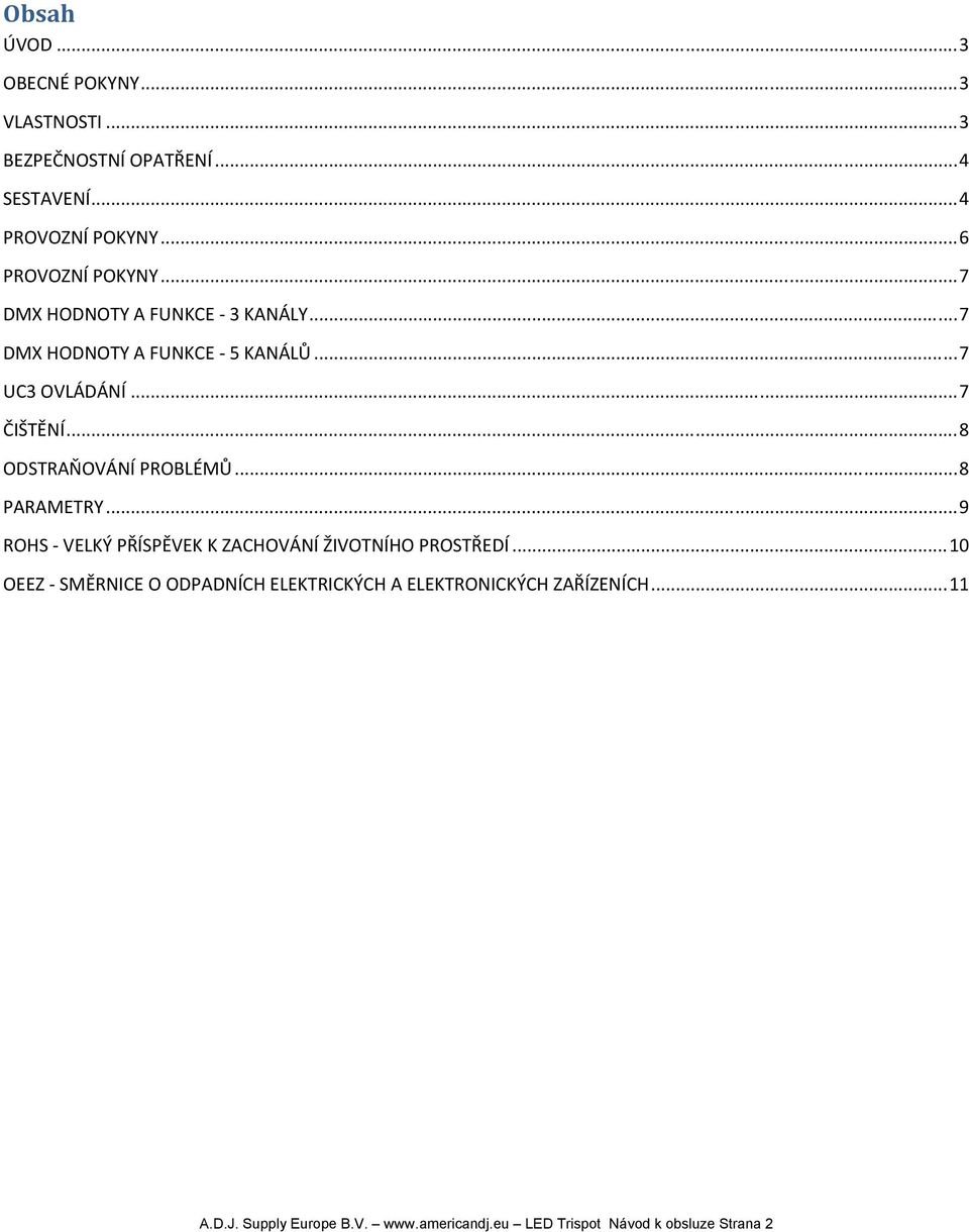 .. 8 ODSTRAŇOVÁNÍ PROBLÉMŮ... 8 PARAMETRY... 9 ROHS VELKÝ PŘÍSPĚVEK K ZACHOVÁNÍ ŽIVOTNÍHO PROSTŘEDÍ.