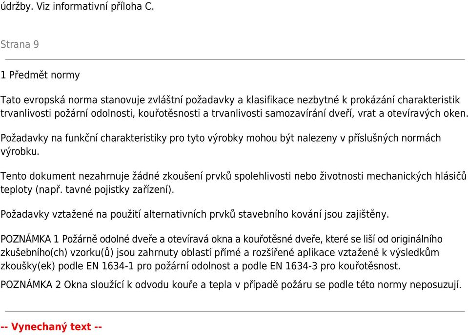 dveří, vrat a otevíravých oken. Požadavky na funkční charakteristiky pro tyto výrobky mohou být nalezeny v příslušných normách výrobku.