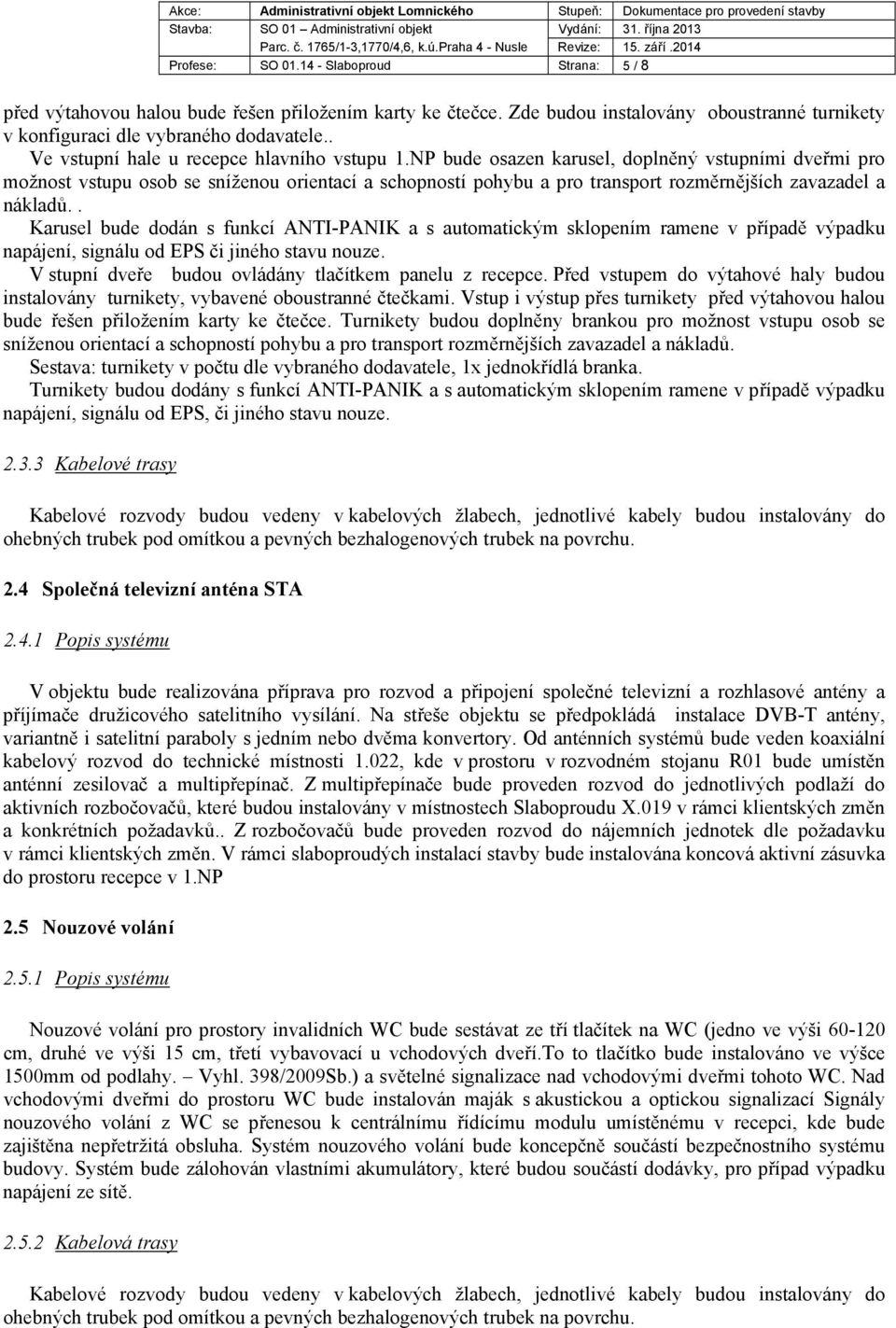 NP bude osazen karusel, doplněný vstupními dveřmi pro možnost vstupu osob se sníženou orientací a schopností pohybu a pro transport rozměrnějších zavazadel a nákladů.