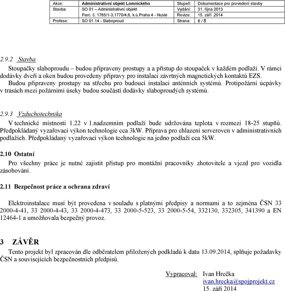 Protipožární úcpávky v trasách mezi požárními úseky budou součástí dodávky slaboproudých systémů. 2.9.3 Vzduchotechnika V technické místnosti 1.22 v 1.