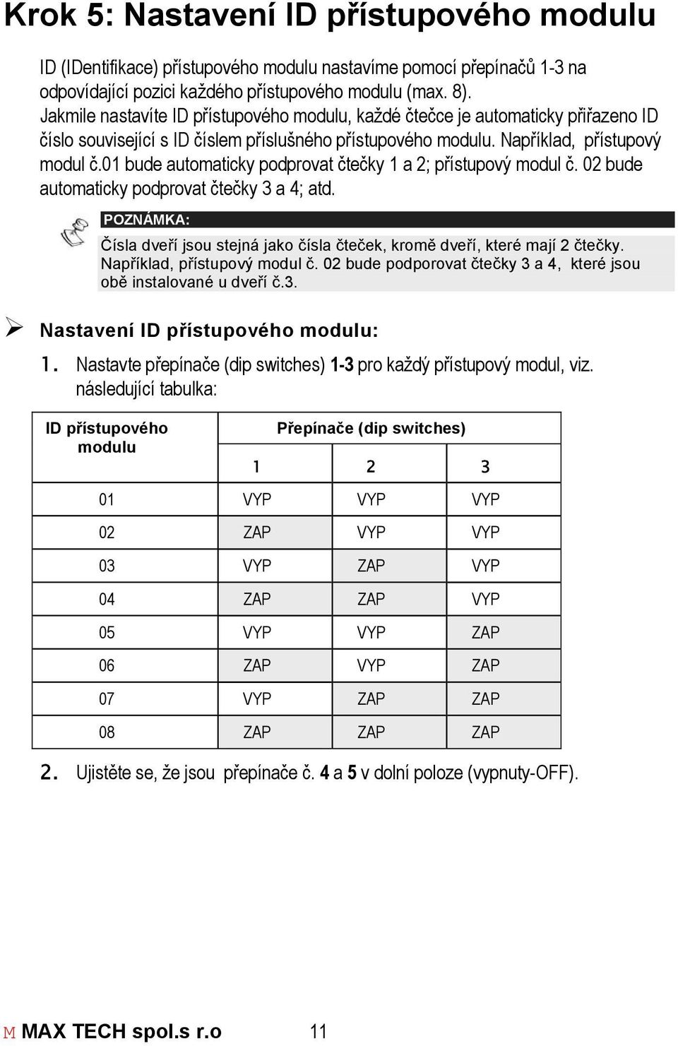 01 bude automaticky podprovat čtečky 1 a 2; přístupový modul č. 02 bude automaticky podprovat čtečky 3 a 4; atd. POZNÁMKA: Čísla dveří jsou stejná jako čísla čteček, kromě dveří, které mají 2 čtečky.