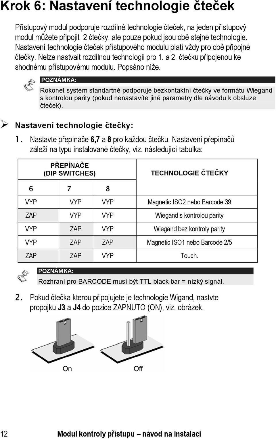 POZNÁMKA: Rokonet systém standartně podporuje bezkontaktní čtečky ve formátu Wiegand s kontrolou parity (pokud nenastavíte jiné parametry dle návodu k obsluze čteček). Nastavení technologie čtečky: 1.