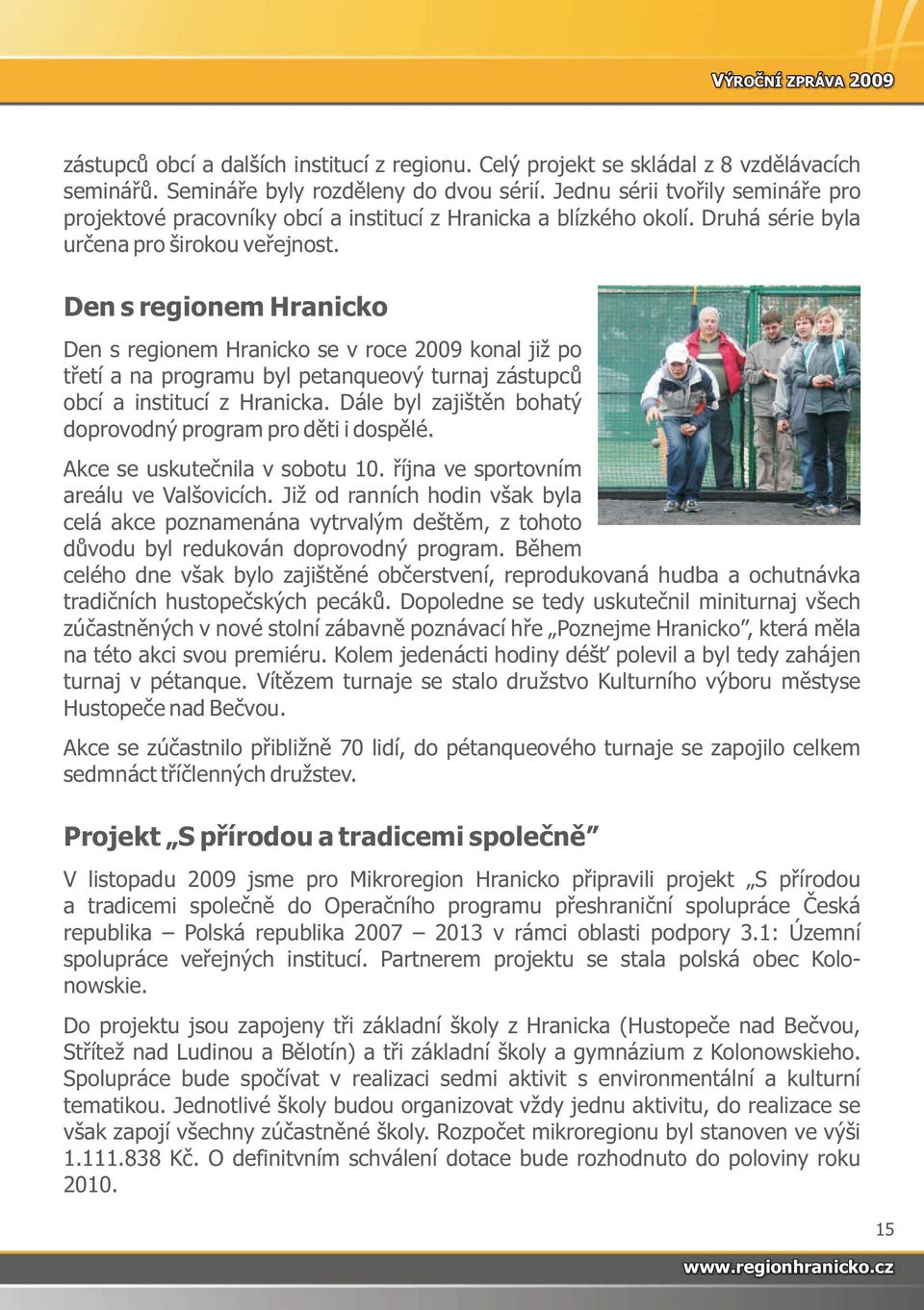 Den s regionem Hranicko Den s regionem Hranicko se v roce 2009 konal již po třetí a na programu byl petanqueový turnaj zástupců obcí a institucí z Hranicka.