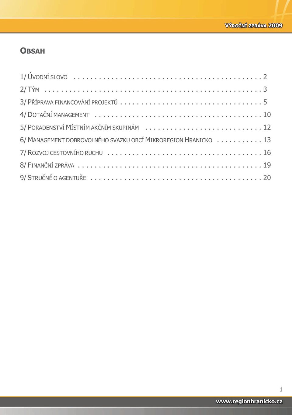 ........................... 12 6/ MANAGEMENT DOBROVOLNÉHO SVAZKU OBCÍ MIKROREGION HRANICKO........... 13 7/ ROZVOJ CESTOVNÍHO RUCHU..................................... 16 8/ FINANČNÍ ZPRÁVA.