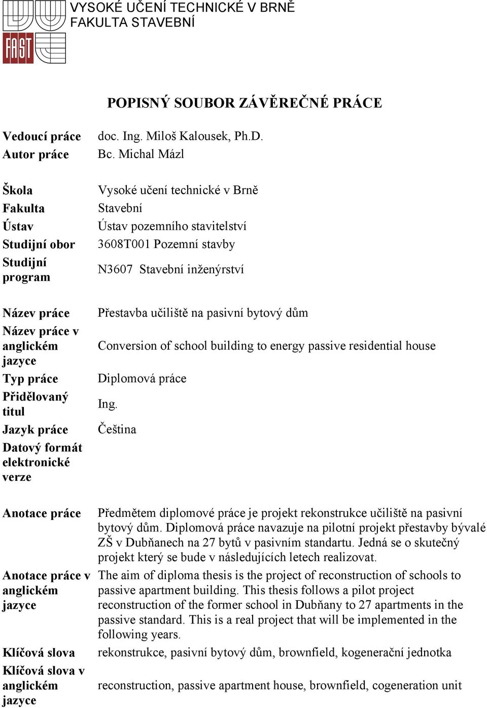 Michal Mázl Vysoké učení technické v Brně Stavební Ústav pozemního stavitelství 3608T001 Pozemní stavby N3607 Stavební inženýrství Přestavba učiliště na pasivní bytový dům Conversion of school