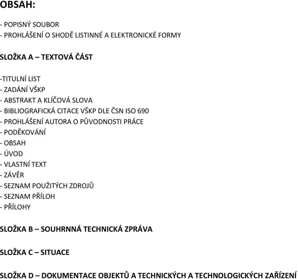 PŮVODNOSTI PRÁCE - PODĚKOVÁNÍ - OBSAH - ÚVOD - VLASTNÍ TEXT - ZÁVĚR - SEZNAM POUŽITÝCH ZDROJŮ - SEZNAM PŘÍLOH -