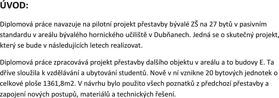 Diplomová práce zpracovává projekt přestavby dalšího objektu v areálu a to budovy E. Ta dříve sloužila k vzdělávání a ubytování studentů.