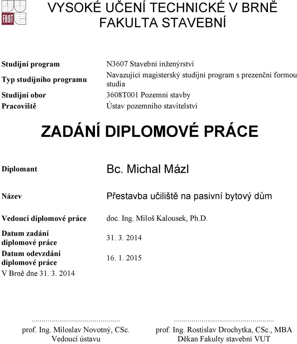 Michal Mázl Název Vedoucí diplomové práce Datum zadání diplomové práce Datum odevzdání diplomové práce V Brně dne 31