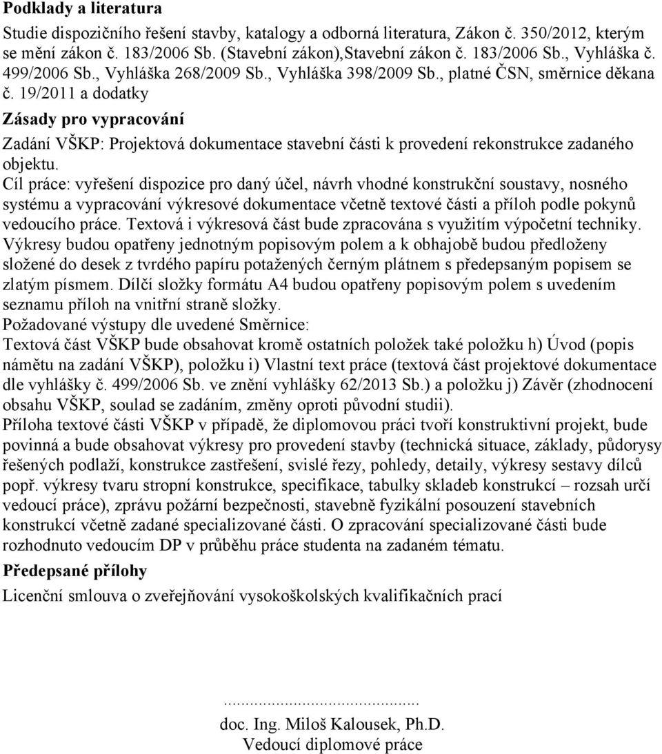 19/2011 a dodatky Zásady pro vypracování Zadání VŠKP: Projektová dokumentace stavební části k provedení rekonstrukce zadaného objektu.