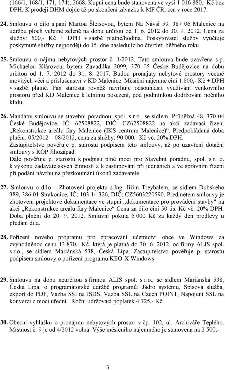 Poskytovatel služby vyúčtuje poskytnuté služby nejpozději do 15. dne následujícího čtvrtletí běžného roku. 25. Smlouvu o nájmu nebytových prostor č. 1/2012. Tato smlouva bude uzavřena s p.