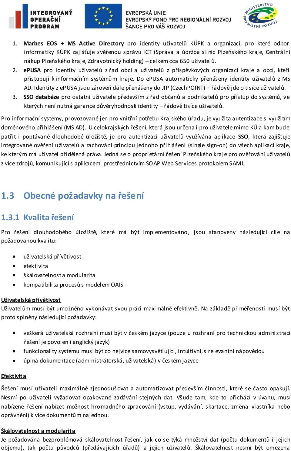 epusa pro identity uživatelů z řad obcí a uživatelů z příspěvkových organizací kraje a obcí, kteří přistupují k informačním systémům kraje. Do epusa automaticky přenášeny identity uživatelů z MS AD.