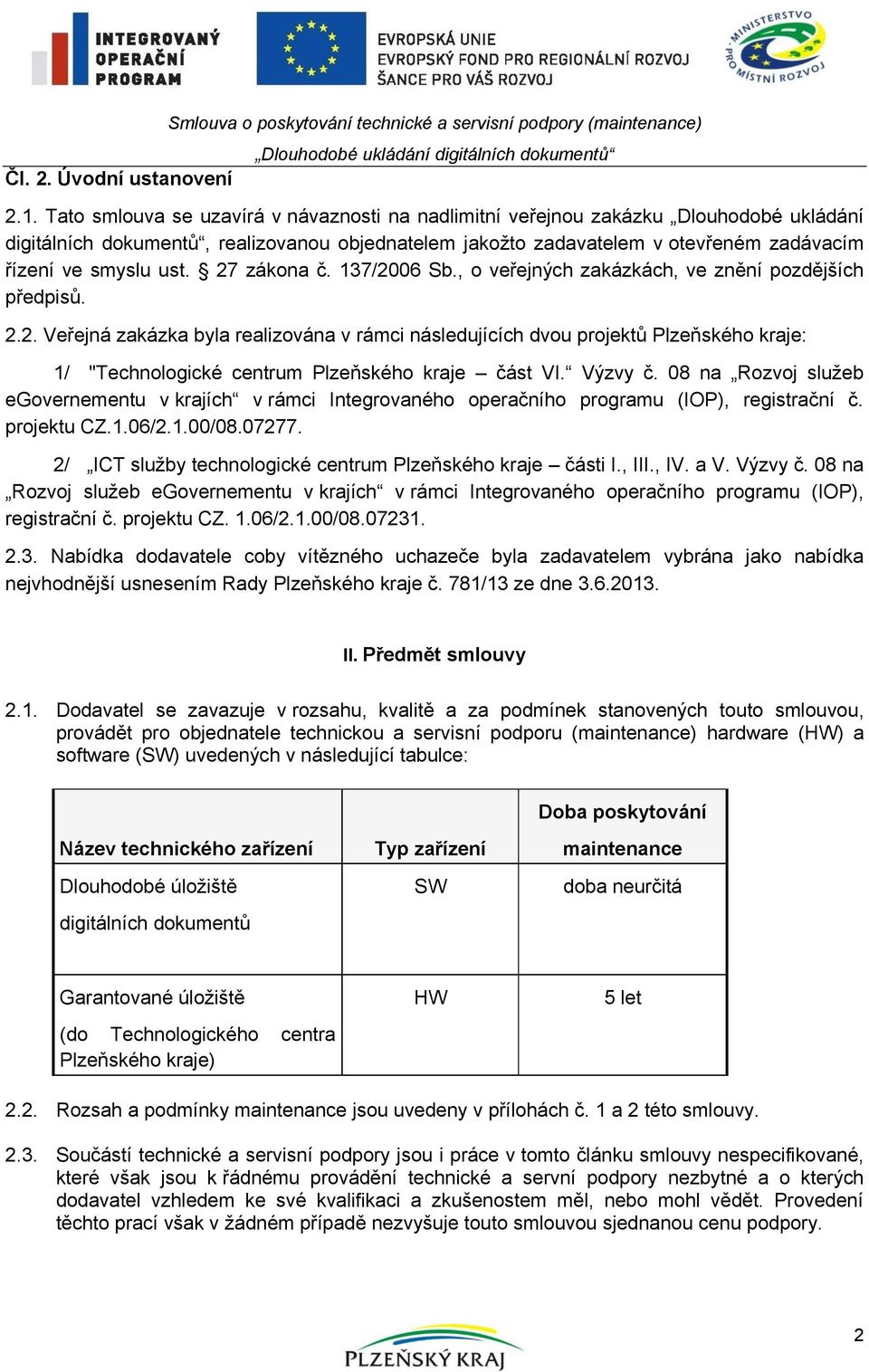 27 zákona č. 137/2006 Sb., o veřejných zakázkách, ve znění pozdějších předpisů. 2.2. Veřejná zakázka byla realizována v rámci následujících dvou projektů Plzeňského kraje: 1/ "Technologické centrum Plzeňského kraje část VI.