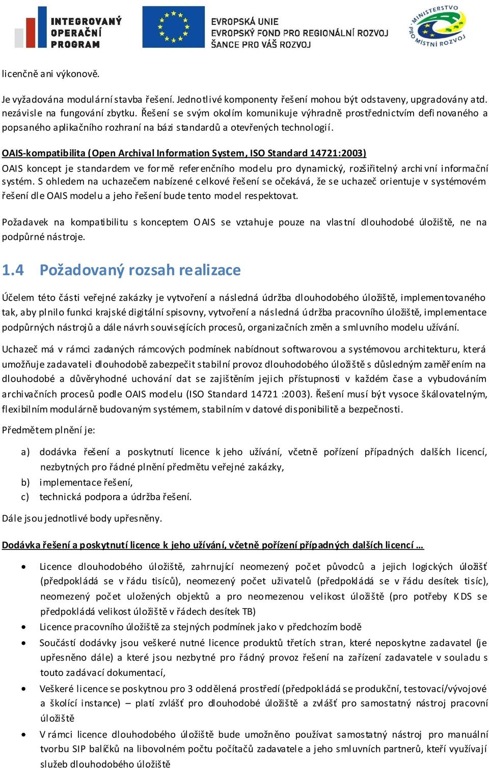 OAIS-kompatibilita (Open Archival Information System, ISO Standard 14721:2003) OAIS koncept je standardem ve formě referenčního modelu pro dynamický, rozšiřitelný archi vní informační systém.