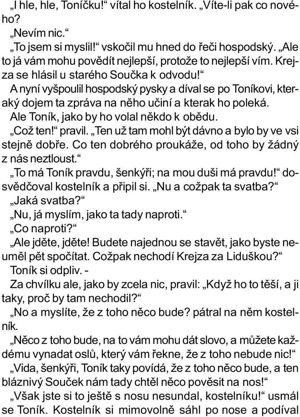 Ale Toník, jako by ho volal nìkdo k obìdu. Což ten! pravil. Ten už tam mohl být dávno a bylo by ve vsi stejnì dobøe. Co ten dobrého proukáže, od toho by žádný z nás neztloust.