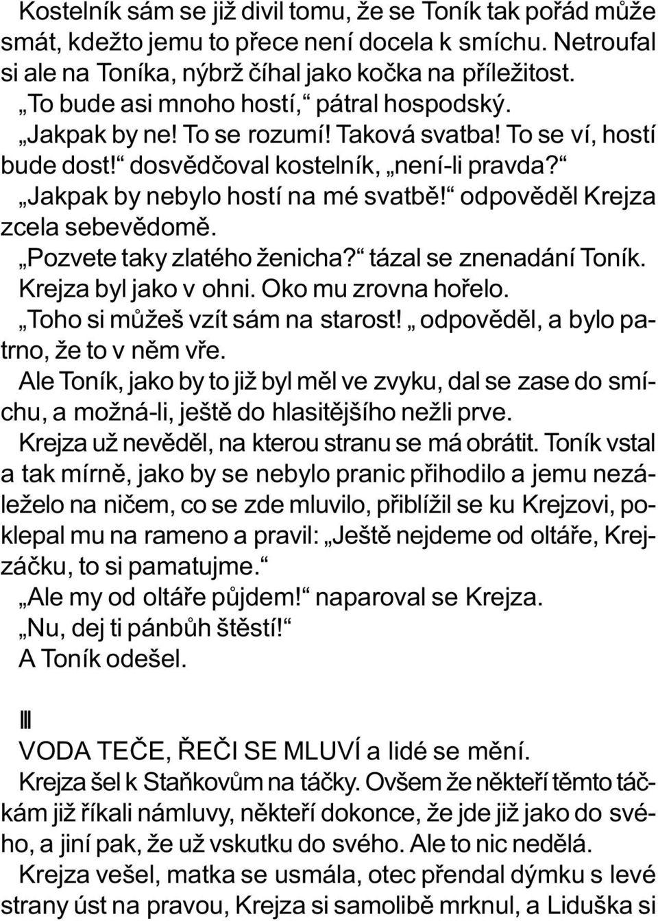 odpovìdìl Krejza zcela sebevìdomì. Pozvete taky zlatého ženicha? tázal se znenadání Toník. Krejza byl jako v ohni. Oko mu zrovna hoøelo. Toho si mùžeš vzít sám na starost!