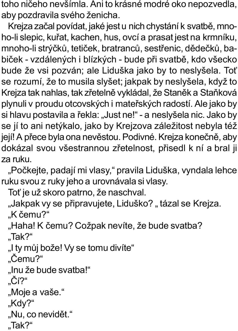 vzdálených i blízkých - bude pøi svatbì, kdo všecko bude že vsi pozván; ale Liduška jako by to neslyšela.