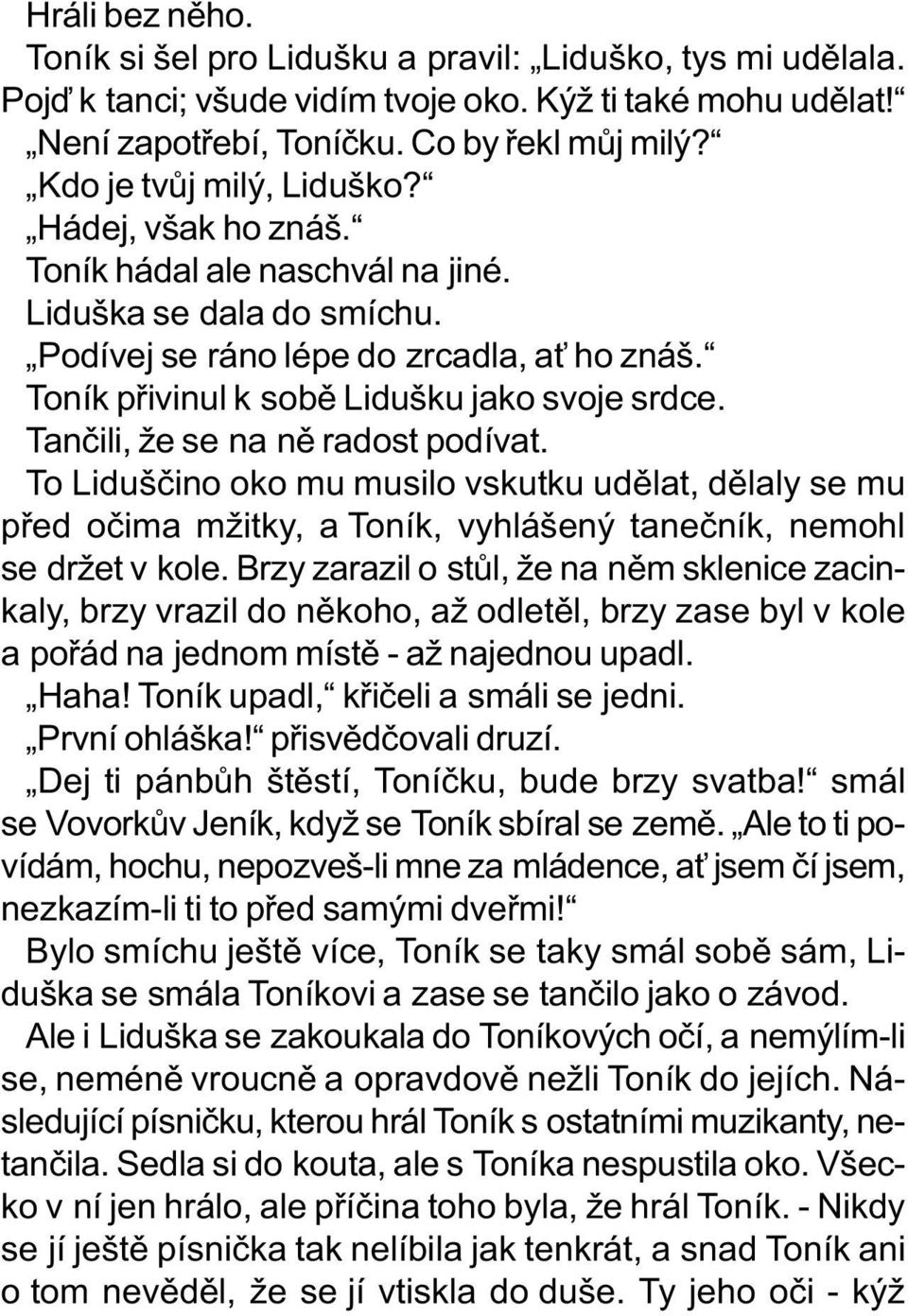 Tanèili, že se na nì radost podívat. To Lidušèino oko mu musilo vskutku udìlat, dìlaly se mu pøed oèima mžitky, a Toník, vyhlášený taneèník, nemohl se držet v kole.