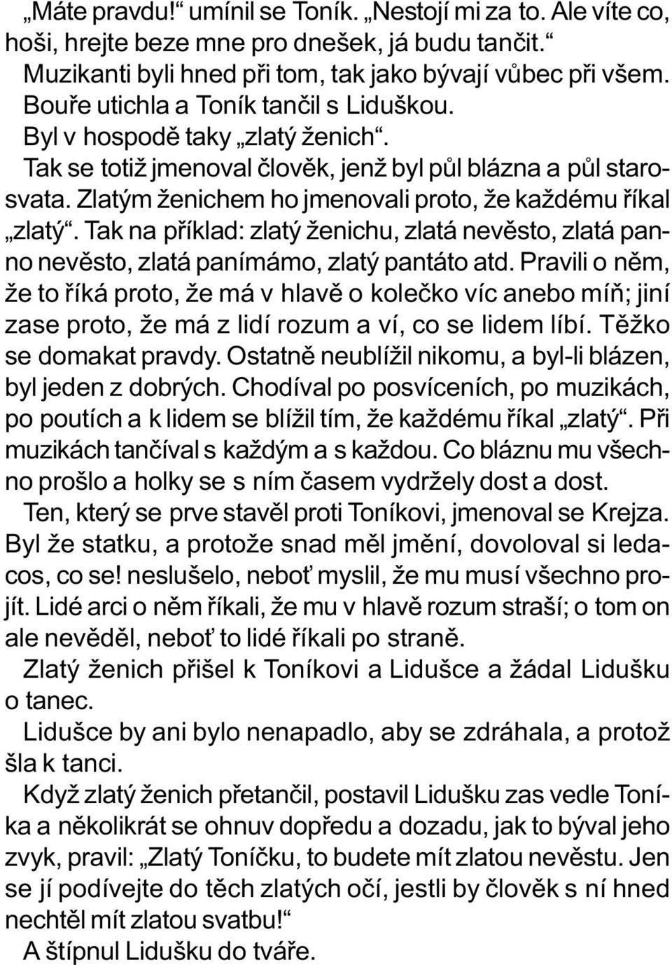 Zlatým ženichem ho jmenovali proto, že každému øíkal zlatý. Tak na pøíklad: zlatý ženichu, zlatá nevìsto, zlatá panno nevìsto, zlatá panímámo, zlatý pantáto atd.