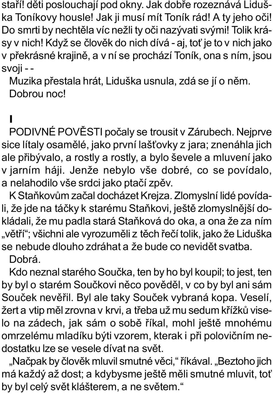 I PODIVNÉ POVÌSTI poèaly se trousit v Zárubech. Nejprve sice lítaly osamìlé, jako první laš ovky z jara; znenáhla jich ale pøibývalo, a rostly a rostly, a bylo ševele a mluvení jako v jarním háji.