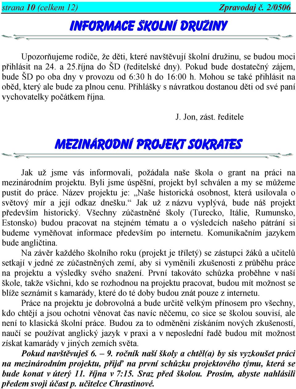 Přihlášky s návratkou dostanou děti od své paní vychovatelky počátkem října. J. Jon, zást.