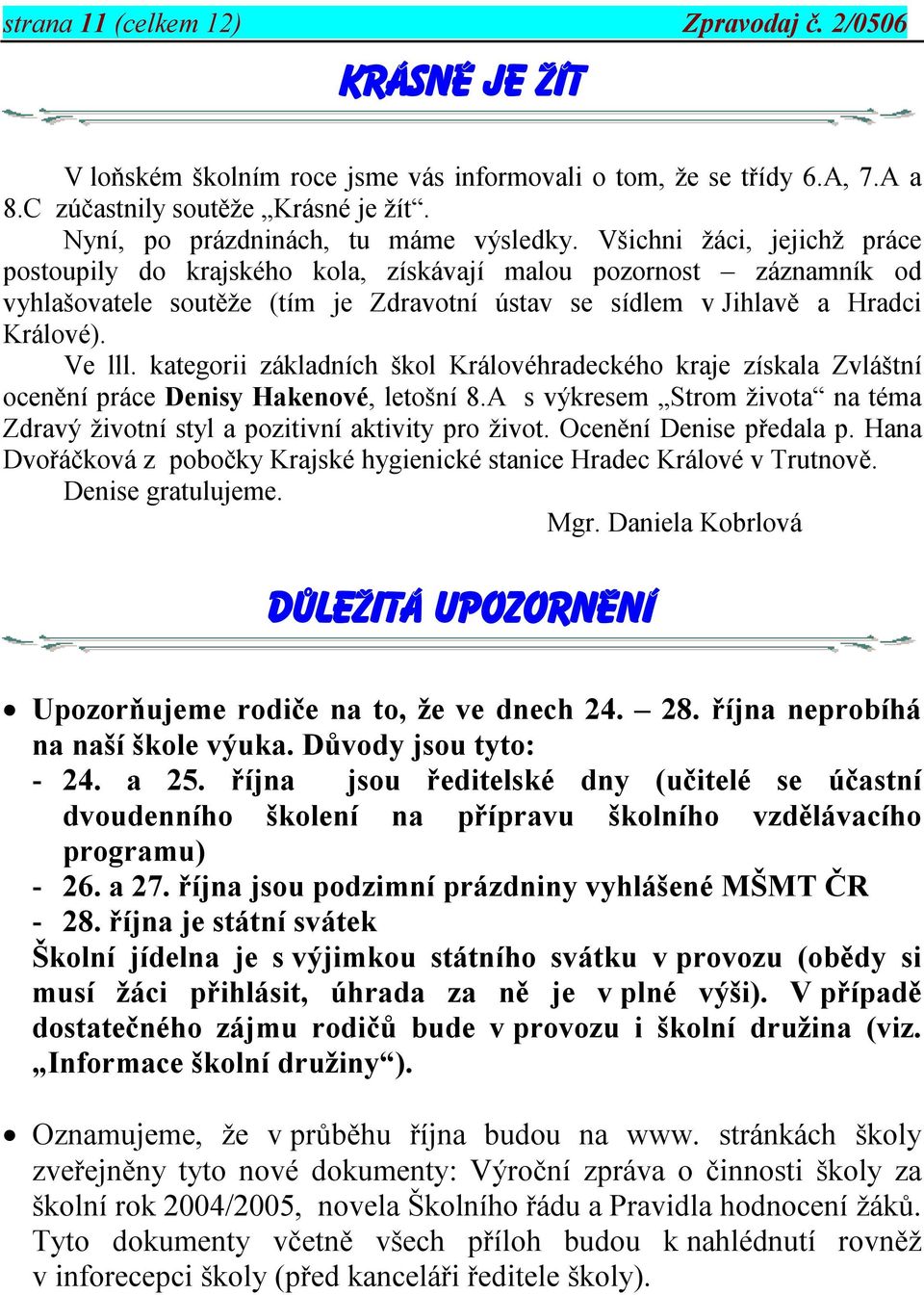 Všichni žáci, jejichž práce postoupily do krajského kola, získávají malou pozornost záznamník od vyhlašovatele soutěže (tím je Zdravotní ústav se sídlem v Jihlavě a Hradci Králové). Ve lll.