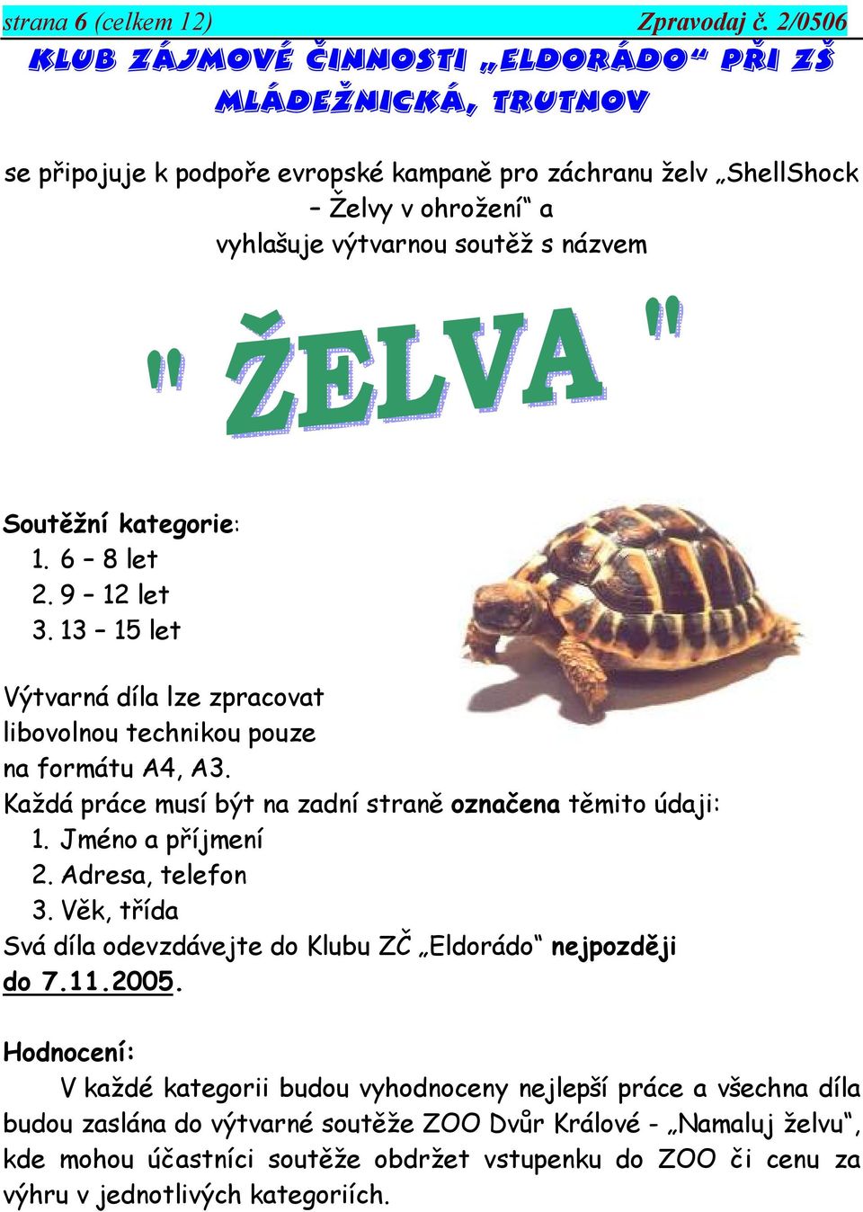 Soutěžní kategorie: 1. 6 8 let 2. 9 12 let 3. 13 15 let Výtvarná díla lze zpracovat libovolnou technikou pouze na formátu A4, A3. Každá práce musí být na zadní straně označena těmito údaji: 1.