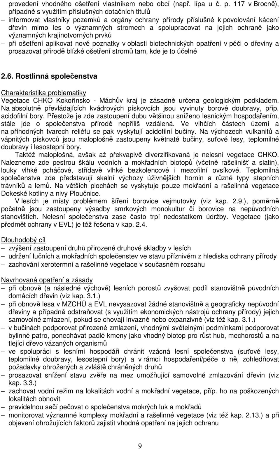 spolupracovat na jejich ochraně jako významných krajinotvorných prvků při ošetření aplikovat nové poznatky v oblasti biotechnických opatření v péči o dřeviny a prosazovat přírodě blízké ošetření