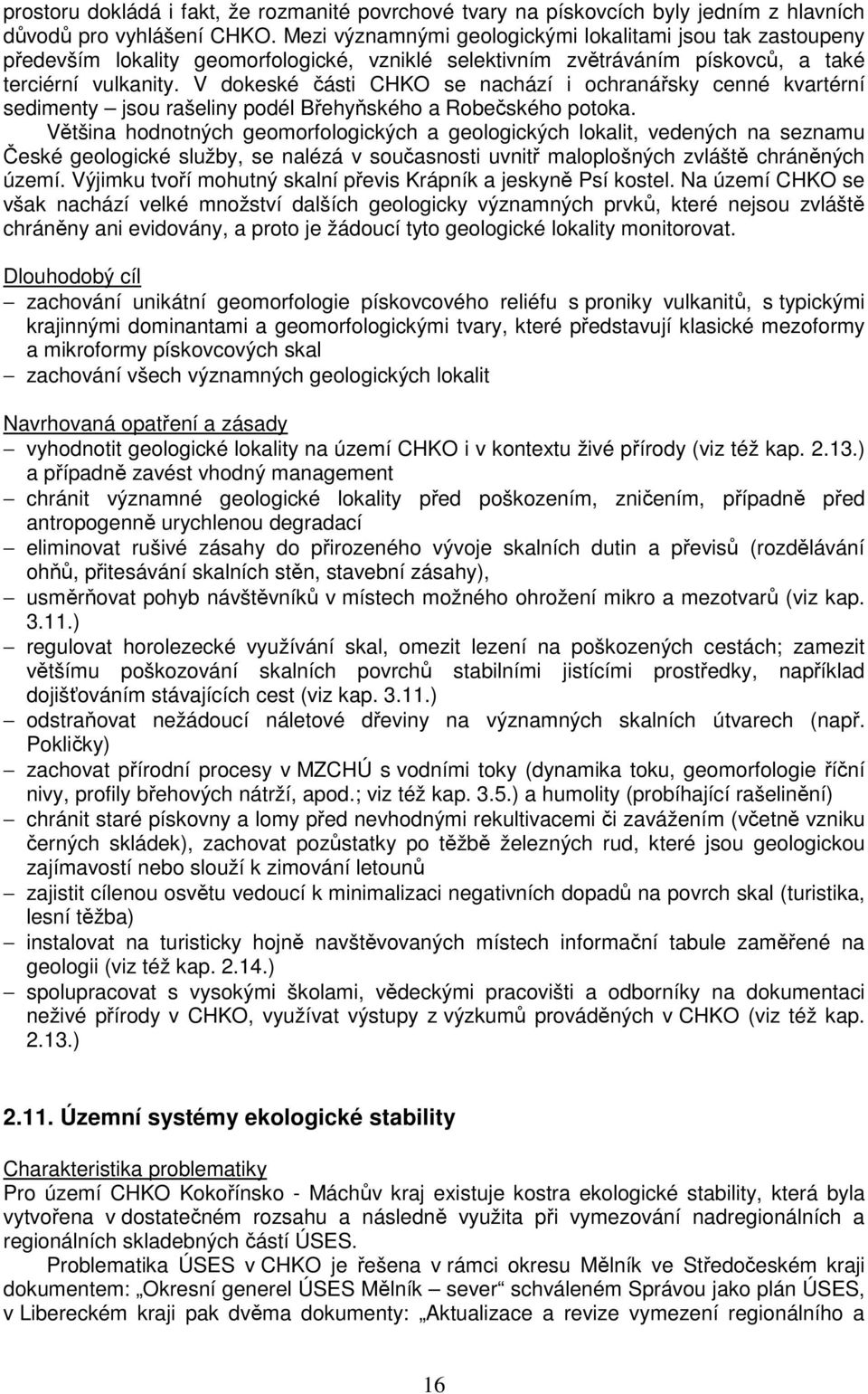 V dokeské části CHKO se nachází i ochranářsky cenné kvartérní sedimenty jsou rašeliny podél Břehyňského a Robečského potoka.