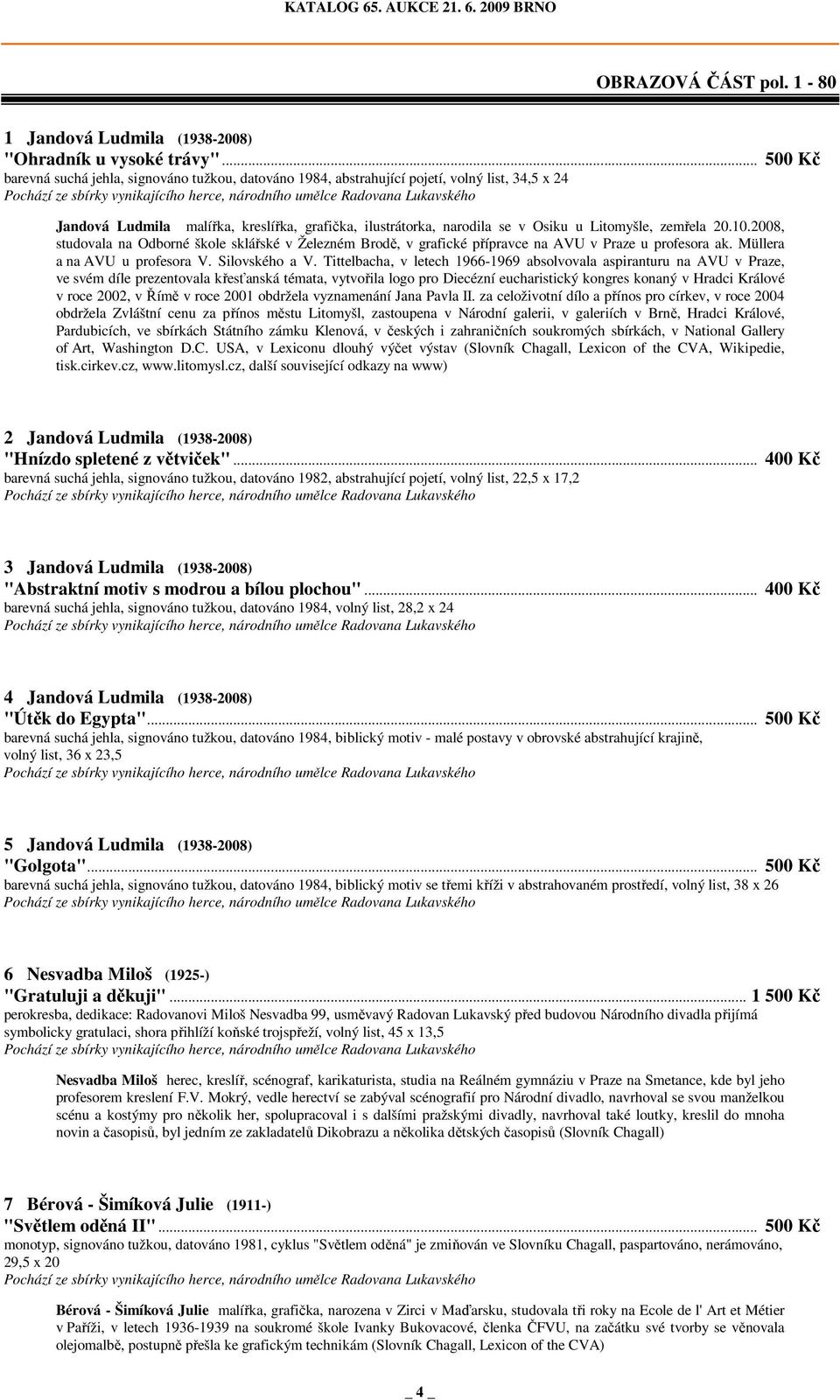 zemřela 20.10.2008, studovala na Odborné škole sklářské v Železném Brodě, v grafické přípravce na AVU v Praze u profesora ak. Müllera a na AVU u profesora V. Silovského a V.