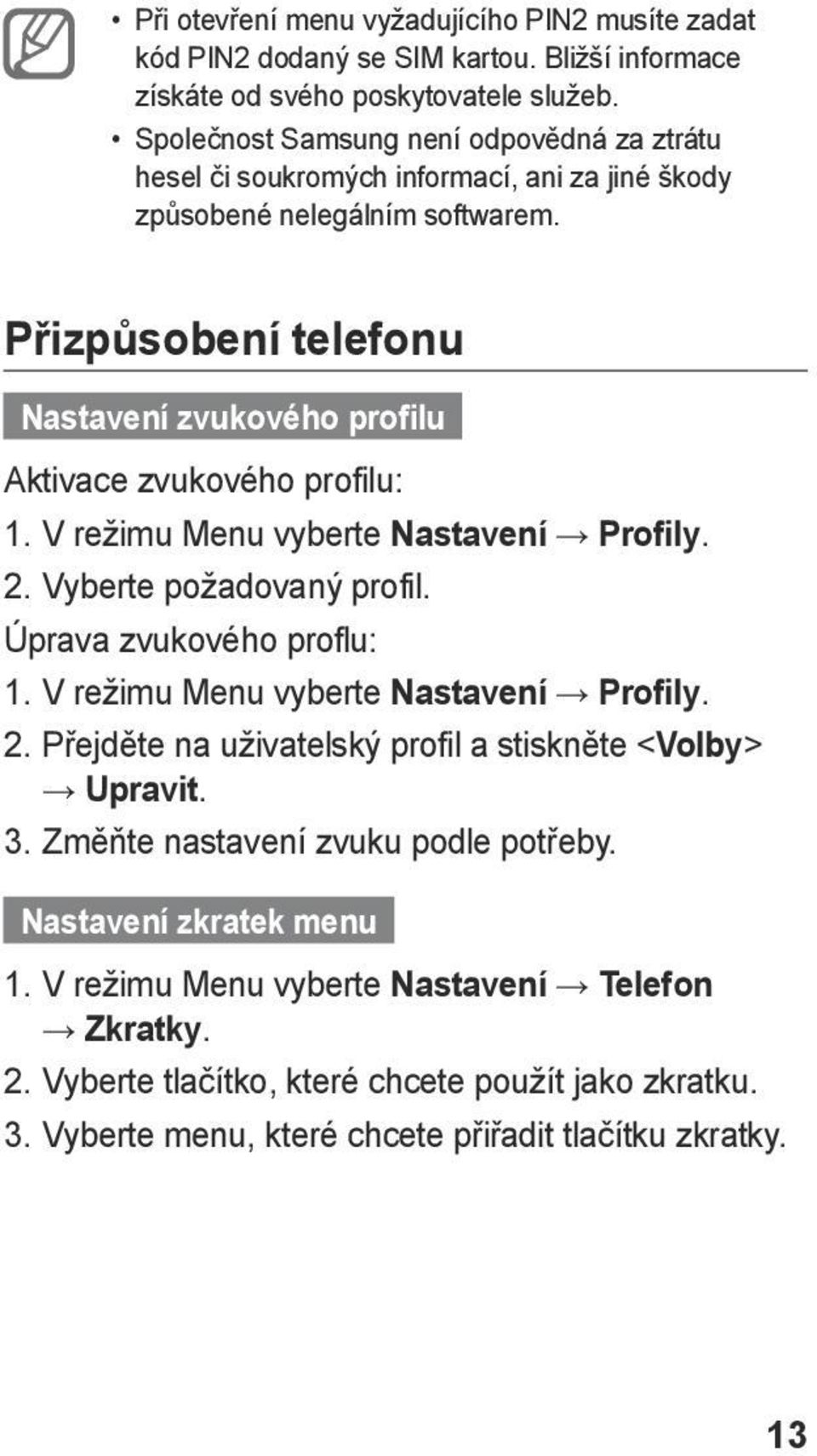 Přizpůsobení telefonu Nastavení zvukového profilu Aktivace zvukového profilu: 1. V režimu Menu vyberte Nastavení Profily. 2. Vyberte požadovaný profil. Úprava zvukového proflu: 1.