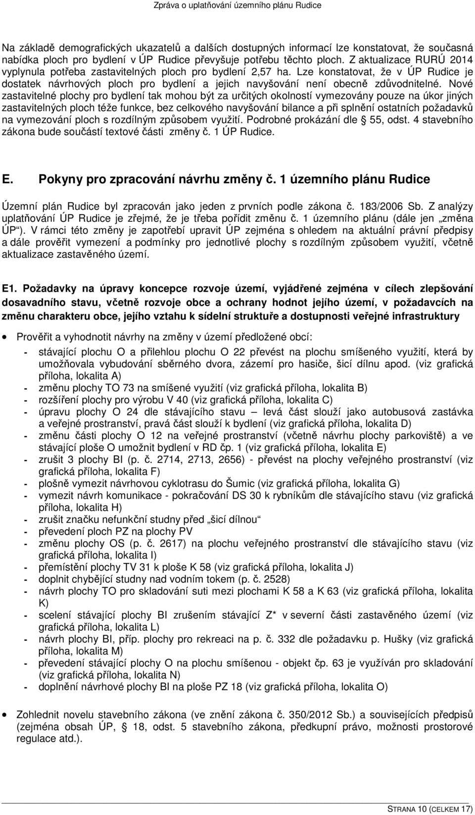 Lze konstatovat, že v ÚP Rudice je dostatek návrhových ploch pro bydlení a jejich navyšování není obecně zdůvodnitelné.