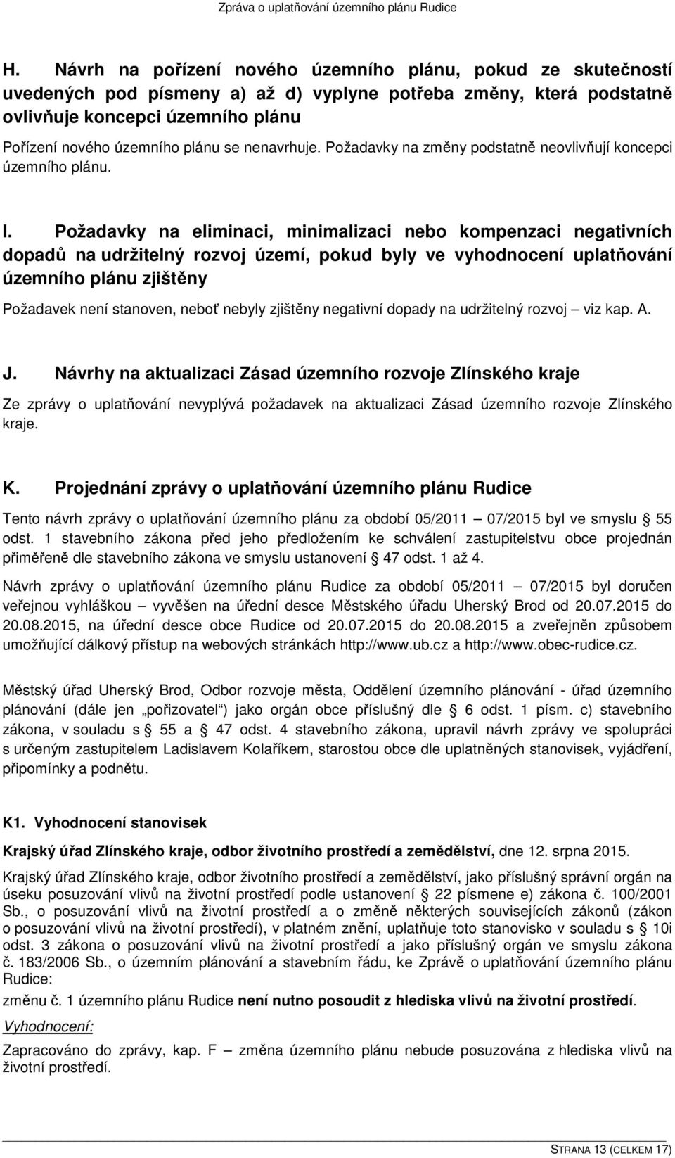 Požadavky na eliminaci, minimalizaci nebo kompenzaci negativních dopadů na udržitelný rozvoj území, pokud byly ve vyhodnocení uplatňování územního plánu zjištěny Požadavek není stanoven, neboť nebyly